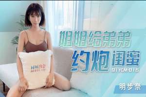91YCM016 姐姐給弟弟約炮閨蜜