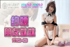 91YCM020 約嫖朋友妹妹