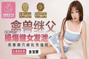 PMC229 The beast stepfather fucks the stepdaughter to vent the youthful pussy