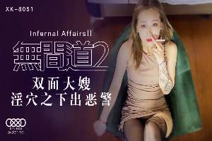XK8051 無間道2 雙面大嫂淫穴之下出惡警