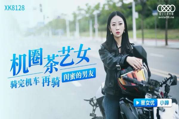 XK8128 機圈茶藝女 騎完機車再騎閨蜜男友