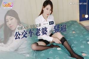 XKVP144 引狼入室夺取兄弟公交车老婆的骚逼 宋可